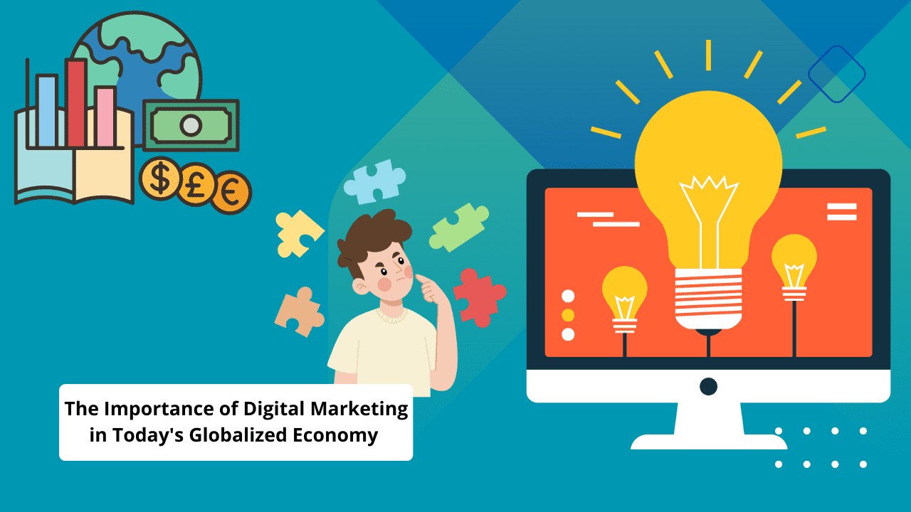 The Importance of Digital Marketing in Today's Globalized Economy